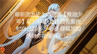 最新流出史上最荒唐【推油少年】花1000块让技师无套内射自己20多岁老婆 绿帽奴的情结你能懂吗？ (2)