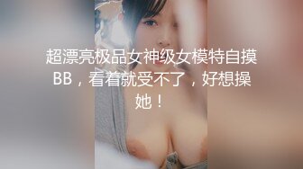 超漂亮极品女神级女模特自摸BB，看着就受不了，好想操她！