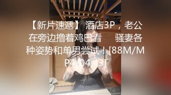 【新片速遞】 酒店3P，老公在旁边撸着鸡巴看❤️骚妻各种姿势和单男尝试！[88M/MP4/04:43]