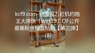 kcf9.com-台湾强力桩机约炮王大屌侠「svet19」OF公开募集粉丝炮友私拍【第三弹】 (8)