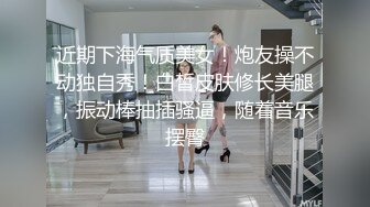 近期下海气质美女！炮友操不动独自秀！白皙皮肤修长美腿，振动棒抽插骚逼，随着音乐摆臀