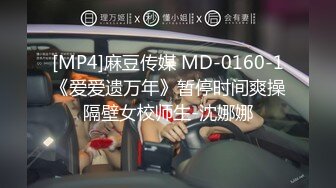 [MP4]麻豆传媒 MD-0160-1《爱爱遗万年》暂停时间爽操隔壁女校师生-沈娜娜