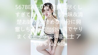 567BEAF-017 彼氏に尽くしすぎて振られちゃう地味&清楚お姉さん 惨めな自分に興奮しちゃって出会い系でヤりまくるビッチ歯科衛生士 アキちゃん24歳