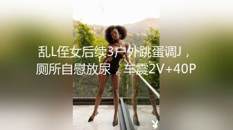 乱L侄女后续3户外跳蛋调J，厕所自慰放尿，车震2V+40P