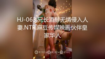 HJ-063.兄长酒醉无情侵入人妻.NTR.麻豆传媒映画伙伴皇家华人