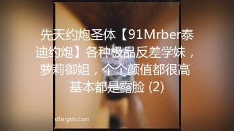 先天约炮圣体【91Mrber泰迪约炮】各种极品反差学妹，萝莉御姐，个个颜值都很高 基本都是露脸 (2)