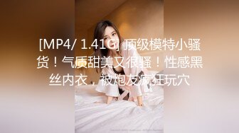 [MP4/ 1.41G] 顶级模特小骚货！气质甜美又很骚！性感黑丝内衣，被炮友疯狂玩穴