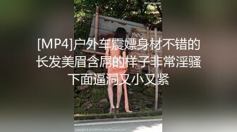 [MP4]户外车震嫖身材不错的长发美眉含屌的样子非常淫骚下面逼洞又小又紧