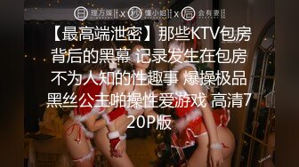 【最高端泄密】那些KTV包房背后的黑幕 记录发生在包房不为人知的性趣事 爆操极品黑丝公主啪操性爱游戏 高清720P版