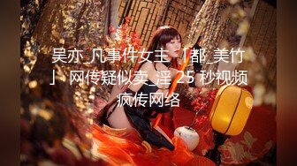 吴亦_凡事件女主 「都_美竹」 网传疑似卖_淫 25 秒视频疯传网络