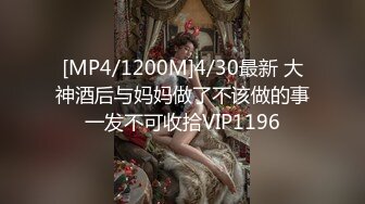 [MP4/1200M]4/30最新 大神酒后与妈妈做了不该做的事一发不可收拾VIP1196