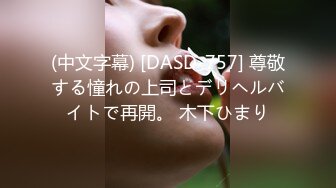 (中文字幕) [DASD-757] 尊敬する憧れの上司とデリヘルバイトで再開。 木下ひまり