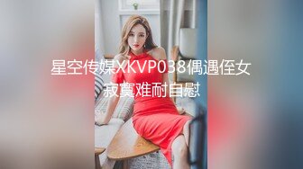 星空传媒XKVP038偶遇侄女寂寞难耐自慰