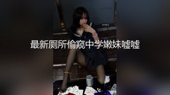 最新厕所偷窥中学嫩妹嘘嘘