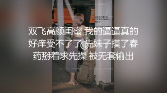 双飞高颜闺蜜 我的逼逼真的好痒受不了了 先妹子摸了春药掰着求先操 被无套输出