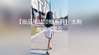 【极品稀缺顶臀系列】 太刺激顶JK美女