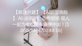 【新速片遞】 【AI明星换脸】 AI-迪丽热、巴佟丽娅 双人一起为老板服务随便中出！[1.06G/MP4/00:48:16]