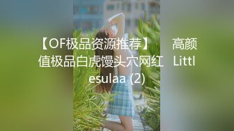 【OF极品资源推荐】▶▶高颜值极品白虎馒头穴网红♥Littlesulaa (2)