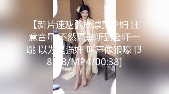 【新片速遞】操漂亮少妇 注意音量 不然隔壁听到会吓一跳 以为是强奸 叫声像狼嚎 [38MB/MP4/00:38]