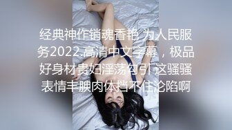 经典神作销魂香艳 为人民服务2022.高清中文字幕，极品好身材贵妇淫荡勾引 这骚骚表情丰腴肉体挡不住沦陷啊