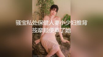 骚宝私处保健人妻小少妇推背按摩顺便草了她