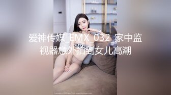 爱神传媒_EMX_032_家中监视器意外拍到女儿高潮