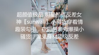 超颜值极品 明星颜值反差女神〖sunwall〗小骚货穿着情趣装勾引，在厨房暴力爆操小骚货，魔鬼身材顶级反差