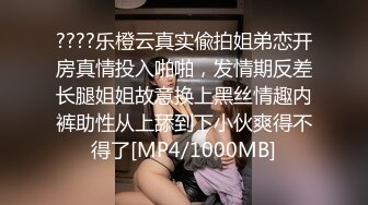 ????乐橙云真实偸拍姐弟恋开房真情投入啪啪，发情期反差长腿姐姐故意换上黑丝情趣内裤助性从上舔到下小伙爽得不得了[MP4/1000MB]