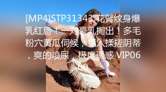 [MP4]STP31343 花臂纹身爆乳红唇！一对豪乳掏出！多毛粉穴黄瓜伺候，插入揉搓阴蒂，爽的喷尿，极度诱惑 VIP0600