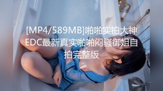 [MP4/589MB]啪啪实拍大神EDC最新真实啪啪闷骚御姐自拍完整版