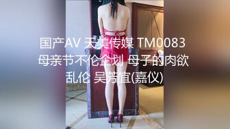 国产AV 天美传媒 TM0083 母亲节不伦企划 母子的肉欲 乱伦 吴芳宜(嘉仪)