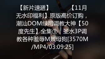 【新片速遞】 ⚫️⚫️【11月无水印福利】原版高价订购，潮汕DOM绿帽调教大神【50度先生】全集③，圣水3P调教各种羞辱M贱母狗[3570M/MP4/03:09:25]