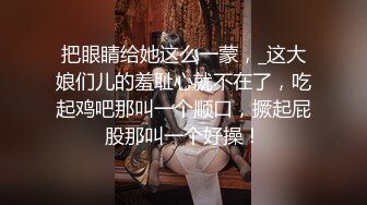 把眼睛给她这么一蒙，_这大娘们儿的羞耻心就不在了，吃起鸡吧那叫一个顺口，撅起屁股那叫一个好操！