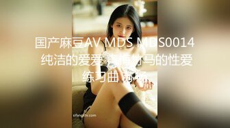 国产麻豆AV MDS MDS0014 纯洁的爱爱 青梅竹马的性爱练习曲 苏畅