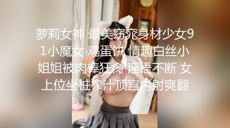 萝莉女神 最美窈窕身材少女91小魔女 鸡蛋饼 情趣白丝小姐姐被肉棒狂肏 淫语不断 女上位坐桩榨汁顶宫内射爽翻