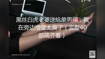 黑丝白虎老婆送给单男操，我在旁边撸管太爽了（完整60部简芥看）