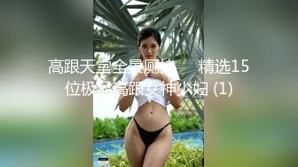 高跟天堂全景厕拍❤️精选15位极品高跟女神少妇 (1)