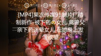 [MP4]果冻传媒91制片厂精制新作-被下药の女儿 禽兽父亲下药迷晕女儿 在她身上发泄欲望