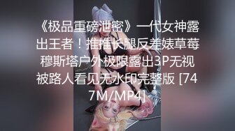 《极品重磅泄密》一代女神露出王者！推推长腿反差婊草莓穆斯塔户外极限露出3P无视被路人看见无水印完整版 [747M/MP4]