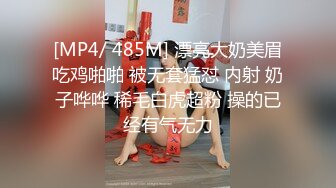 [MP4/ 485M] 漂亮大奶美眉吃鸡啪啪 被无套猛怼 内射 奶子哗哗 稀毛白虎超粉 操的已经有气无力