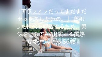 「アラフィフだってまだまだセックスしたいの。」 蓄积した性欲を解放するため、勇気を出してAV出演する美熟女妻 恵美さん 56歳