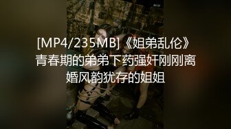 [MP4/235MB]《姐弟乱伦》青春期的弟弟下药强奸刚刚离婚风韵犹存的姐姐