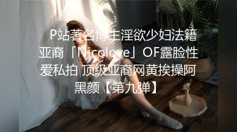 ✨P站著名博主淫欲少妇法籍亚裔「Nicolove」OF露脸性爱私拍 顶级亚裔网黄挨操阿黑颜【第九弹】