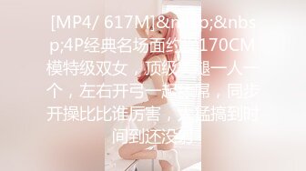 [MP4/ 617M]&nbsp;&nbsp;4P经典名场面约操170CM模特级双女，顶级美腿一人一个，左右开弓一起舔屌，同步开操比比谁厉害，太猛搞到时间到还没射