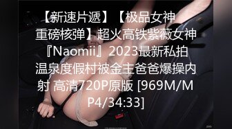 【新速片遞】【极品女神❤️重磅核弹】超火高铁紫薇女神『Naomii』2023最新私拍 温泉度假村被金主爸爸爆操内射 高清720P原版 [969M/MP4/34:33]