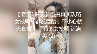 【老王1探花】偷拍真实攻略女技师，都说磨蹭，不小心就无套插入， 有的女技师 还满美 (2)