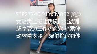 STP27740 91YCM006 美少女陪我上班让我操▌金宝娜▌超享受边工作边肏穴 骑乘律动榨精太爽了 爆射艳欲胴体