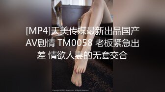 [MP4]天美传媒最新出品国产AV剧情 TM0058 老板紧急出差 情欲人妻的无套交合