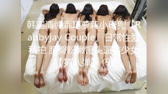 韩国清纯乖巧萝莉小母狗「Rabbyjay Couple」日常性爱私拍 肥臀粉嫩馒头逼美少女【第八弹】 (5)