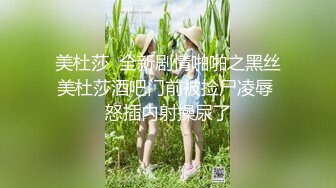 美杜莎  全新剧情啪啪之黑丝美杜莎酒吧门前被捡尸凌辱 怒插内射操尿了